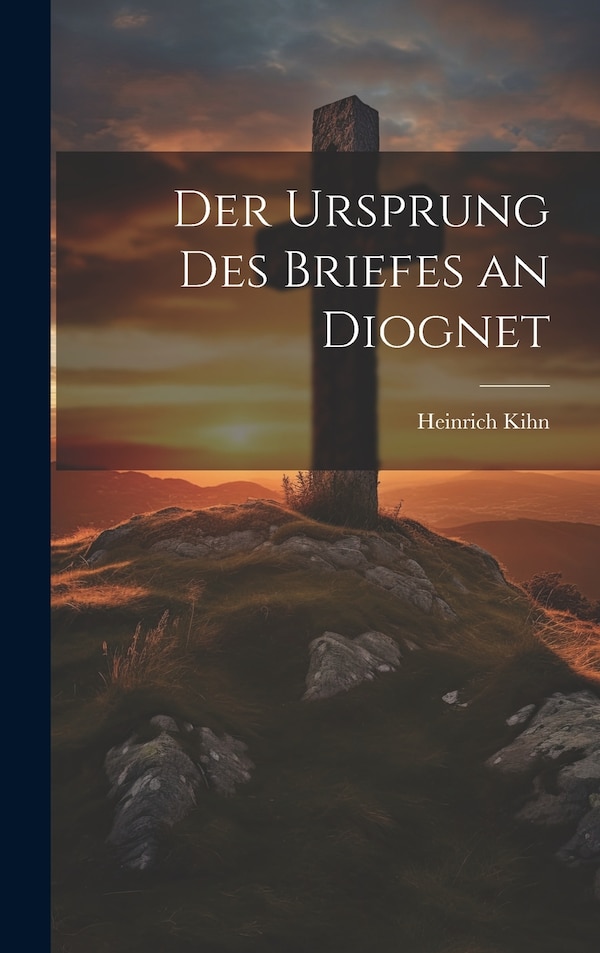 Der Ursprung des Briefes an Diognet by Heinrich Kihn, Hardcover | Indigo Chapters