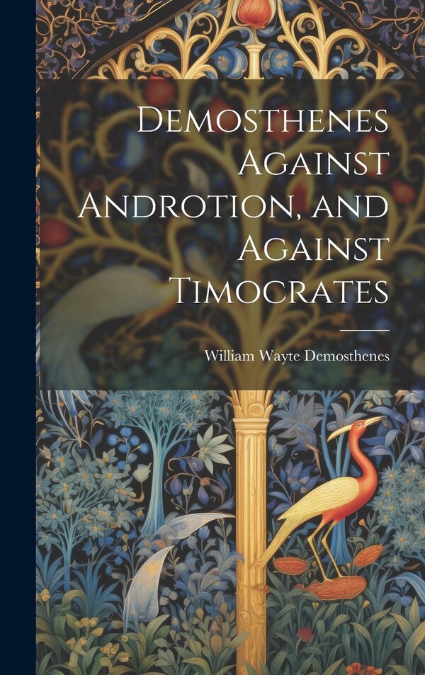 Demosthenes Against Androtion and Against Timocrates by Demosthenes William Wayte, Hardcover | Indigo Chapters