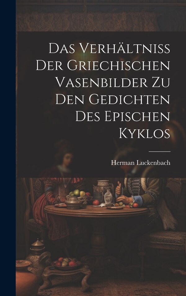 Das Verhältniss der Griechischen Vasenbilder zu den Gedichten des Epischen Kyklos by Herman Luckenbach, Hardcover | Indigo Chapters