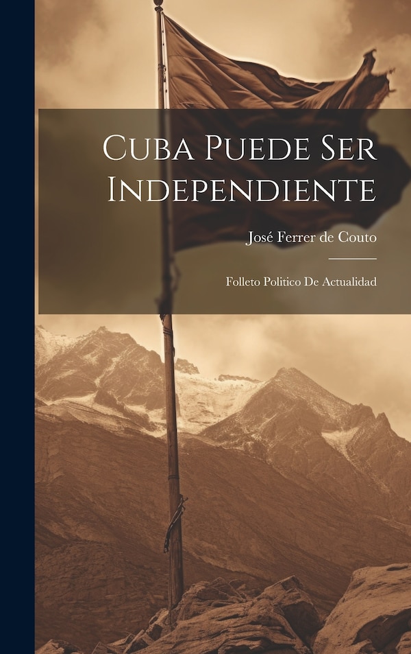 Cuba Puede ser Independiente by José Ferrer De Couto, Hardcover | Indigo Chapters