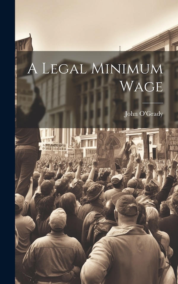 A Legal Minimum Wage by John O'Grady, Hardcover | Indigo Chapters
