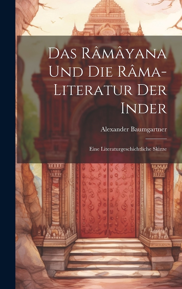 Das Râmâyana und die Râma-Literatur der Inder by Alexander Baumgartner, Hardcover | Indigo Chapters
