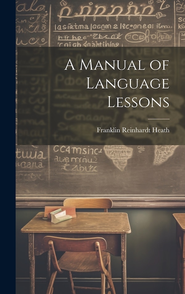 A Manual of Language Lessons by Franklin Reinhardt Heath, Hardcover | Indigo Chapters
