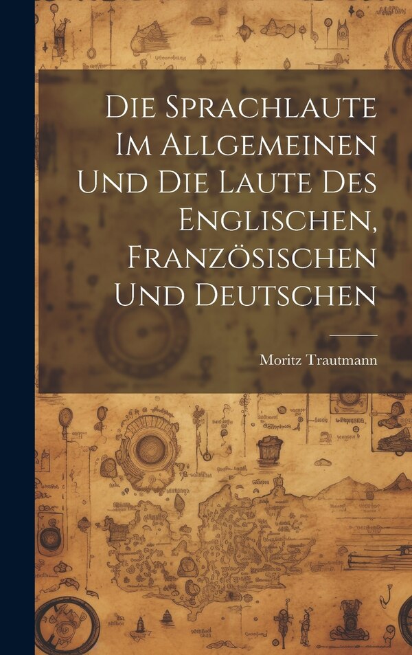 Die Sprachlaute im Allgemeinen und die Laute des Englischen Französischen und Deutschen by Moritz Trautmann, Hardcover | Indigo Chapters