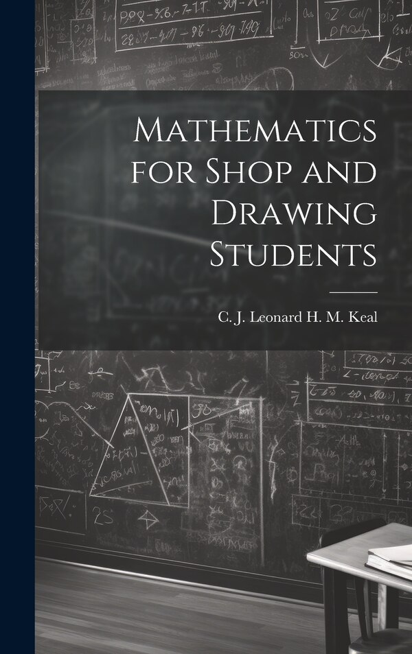 Mathematics for Shop and Drawing Students by C J Leonard H M Keal, Hardcover | Indigo Chapters