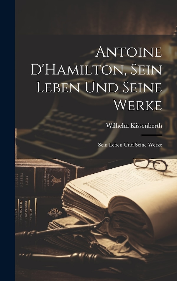 Antoine D'Hamilton Sein Leben und Seine Werke by Wilhelm Kissenberth, Hardcover | Indigo Chapters