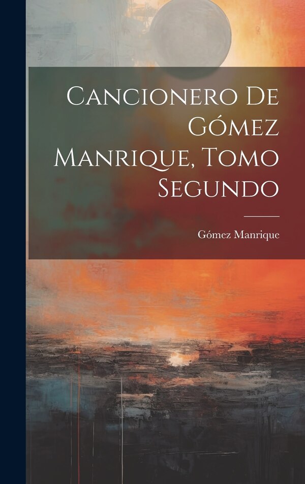 Cancionero de Gómez Manrique Tomo Segundo, Hardcover | Indigo Chapters
