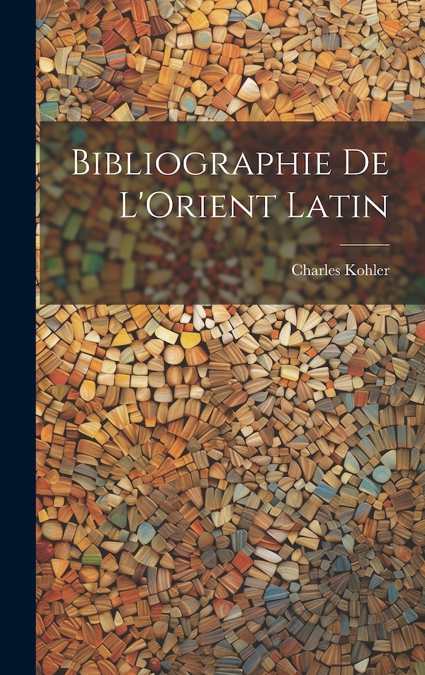 Bibliographie de L'Orient Latin by Charles Kohler, Hardcover | Indigo Chapters