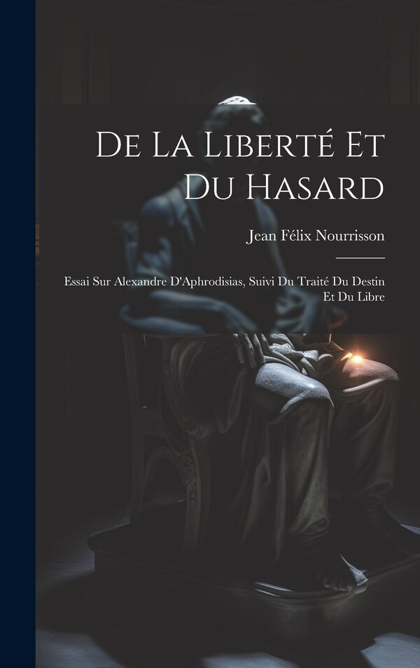 De la Liberté et du Hasard by Jean Félix Nourrisson, Hardcover | Indigo Chapters