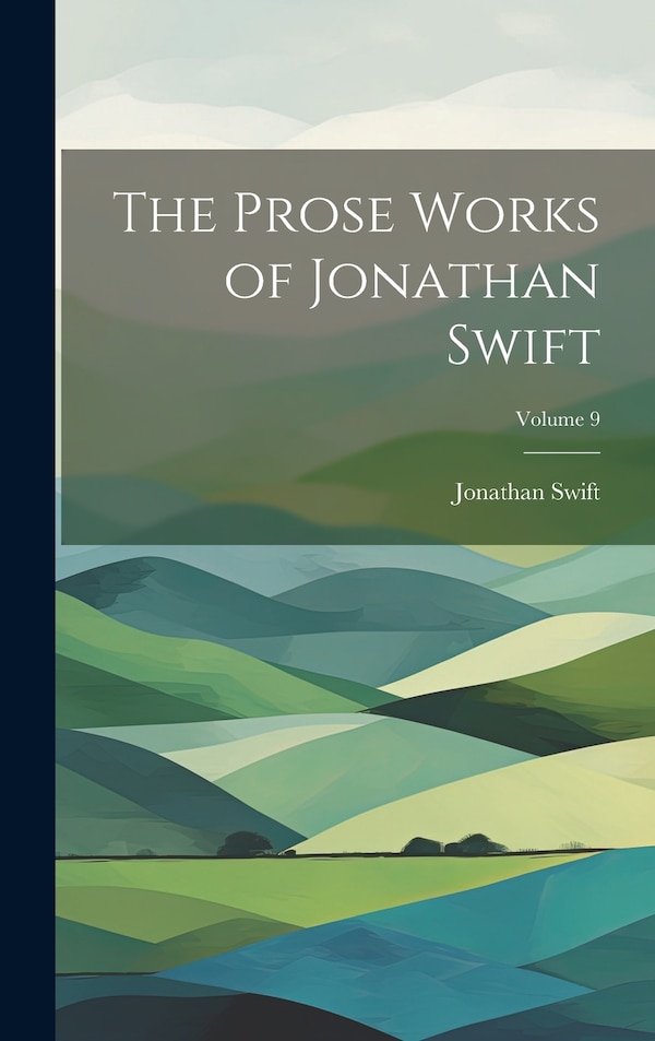 The Prose Works of Jonathan Swift; Volume 9, Hardcover | Indigo Chapters