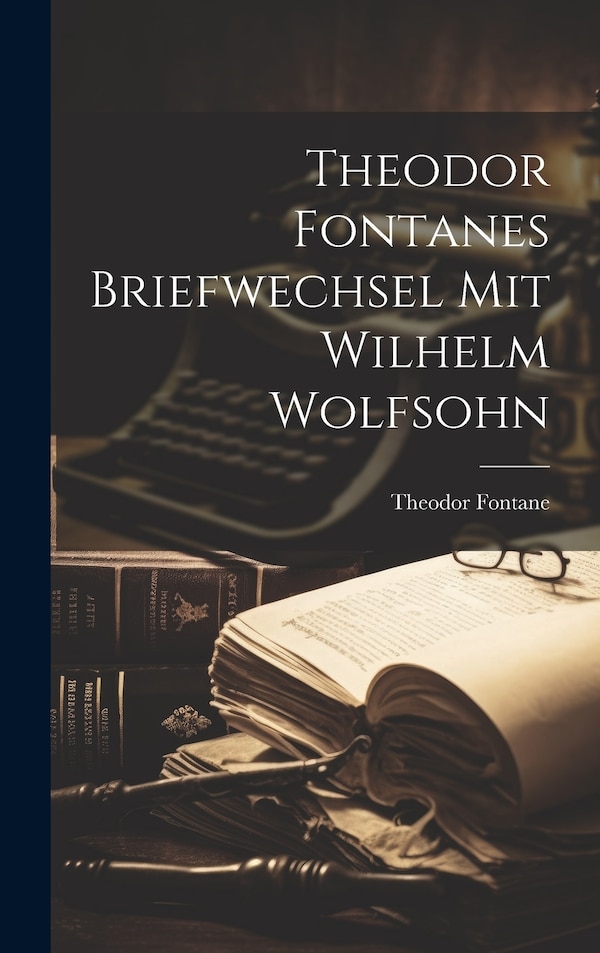 Theodor Fontanes Briefwechsel mit Wilhelm Wolfsohn, Hardcover | Indigo Chapters