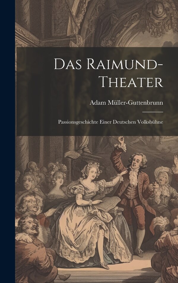 Das Raimund-Theater by Adam Müller-Guttenbrunn, Hardcover | Indigo Chapters
