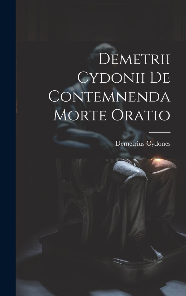 Demetrii Cydonii de Contemnenda Morte Oratio by Demetrius Cydones, Hardcover | Indigo Chapters