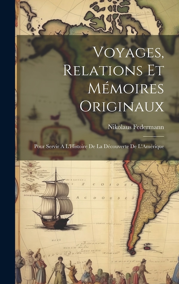 Voyages Relations et Mémoires Originaux by Nikolaus Federmann, Hardcover | Indigo Chapters