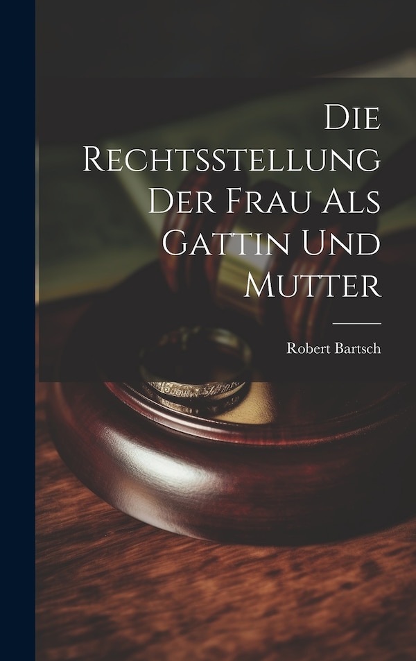 Die Rechtsstellung der Frau als Gattin und Mutter by Robert Bartsch, Hardcover | Indigo Chapters