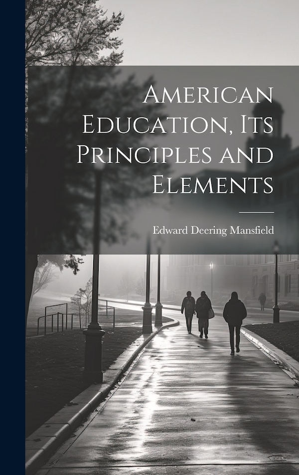 American Education Its Principles and Elements by Edward Deering Mansfield, Hardcover | Indigo Chapters