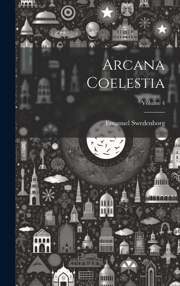 Arcana Coelestia; Volume 4 by Emanuel Swedenborg, Hardcover | Indigo Chapters