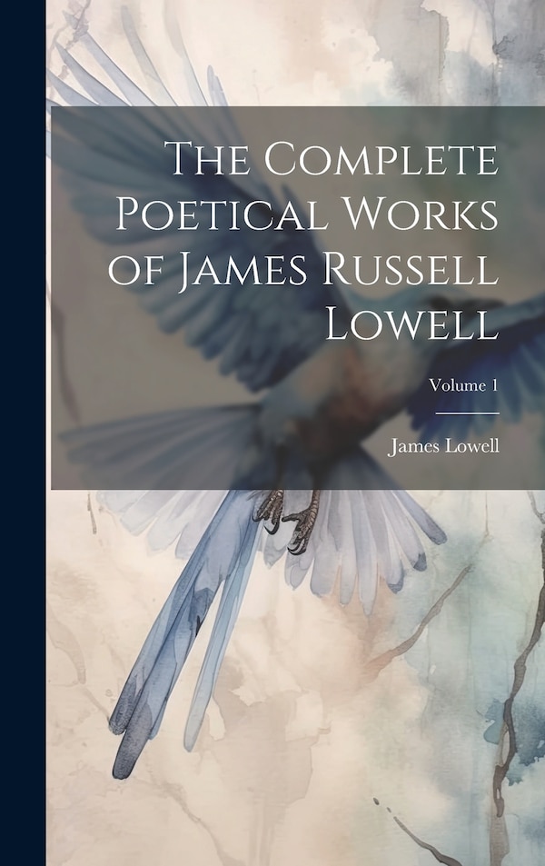 The Complete Poetical Works of James Russell Lowell; Volume 1 by James Lowell, Hardcover | Indigo Chapters