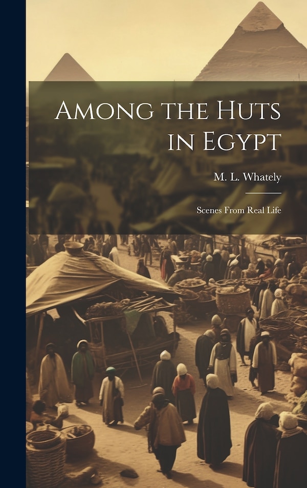 Among the Huts in Egypt by M L Whately, Hardcover | Indigo Chapters