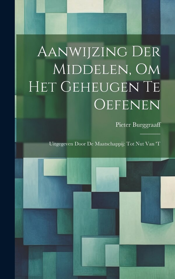Aanwijzing der Middelen om het Geheugen te Oefenen by Pieter Burggraaff, Hardcover | Indigo Chapters