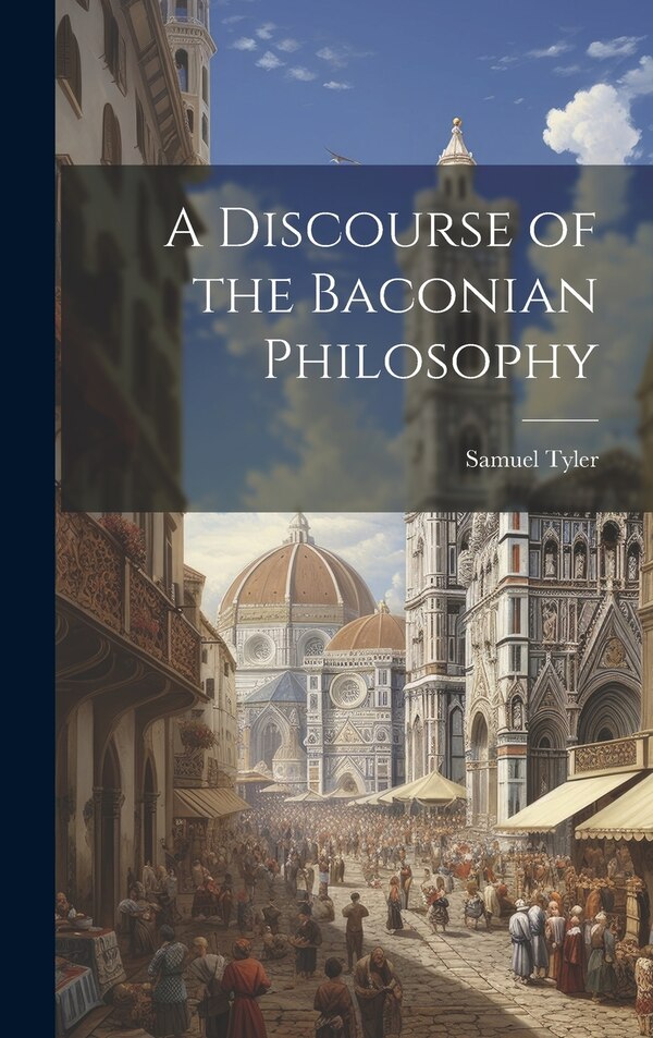 A Discourse of the Baconian Philosophy by Samuel Tyler, Hardcover | Indigo Chapters