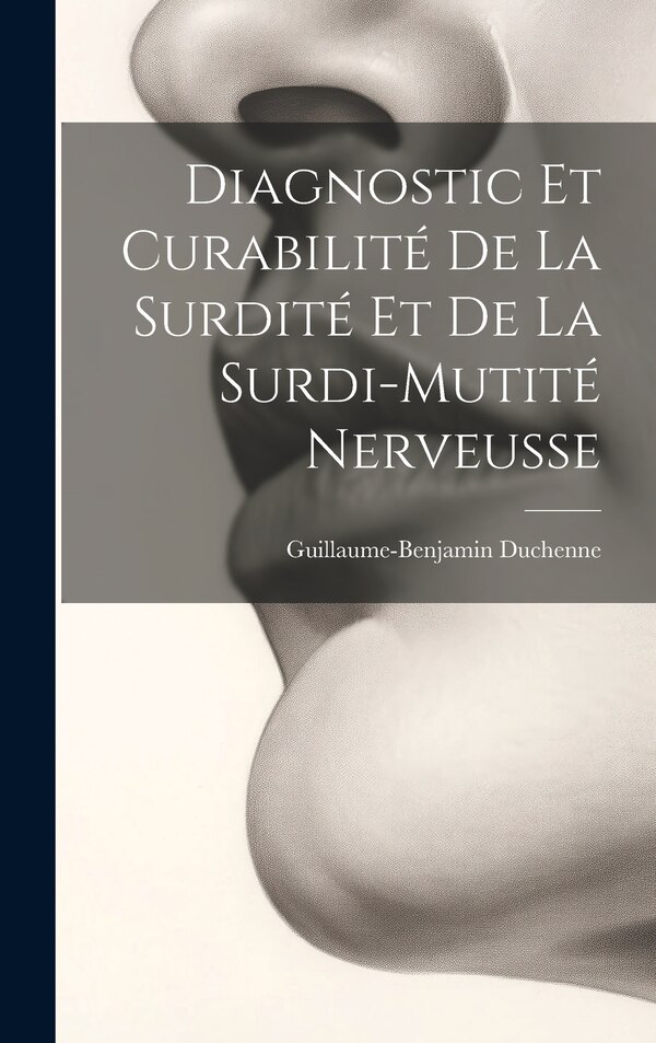Diagnostic Et Curabilité De La Surdité Et De La Surdi-Mutité Nerveusse by Guillaume-Benjamin Duchenne, Hardcover | Indigo Chapters