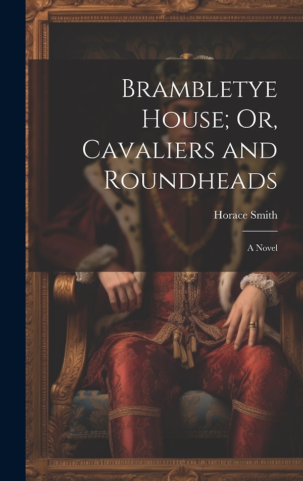 Brambletye House; Or Cavaliers and Roundheads by Horace Smith, Hardcover | Indigo Chapters