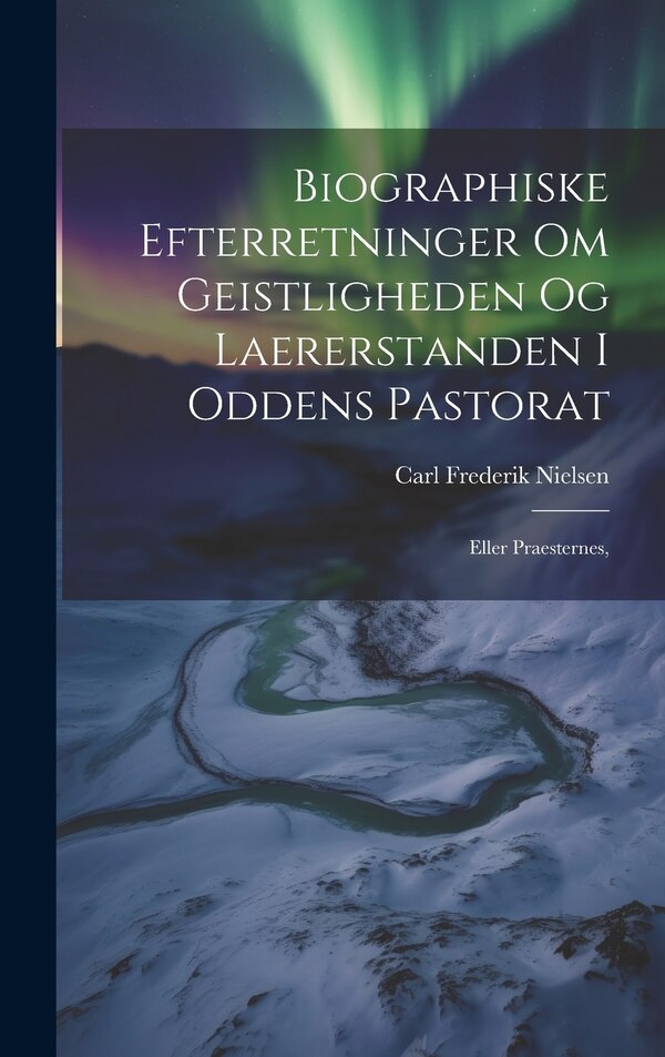 Biographiske Efterretninger om Geistligheden og Laererstanden i Oddens Pastorat by Carl Frederik Nielsen, Hardcover | Indigo Chapters