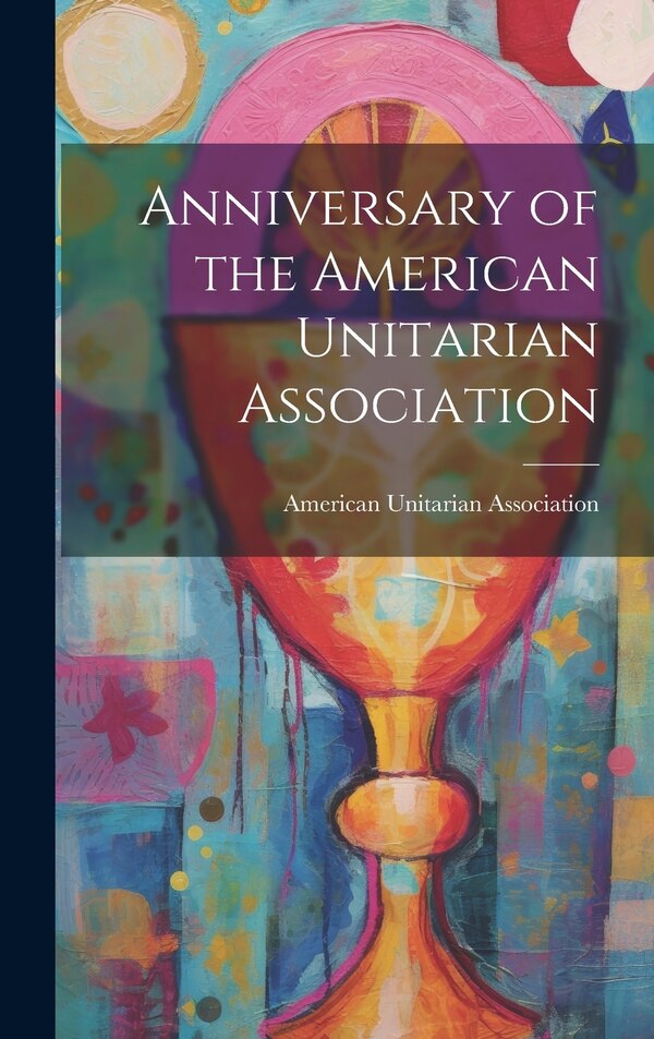 Anniversary of the American Unitarian Association, Hardcover | Indigo Chapters