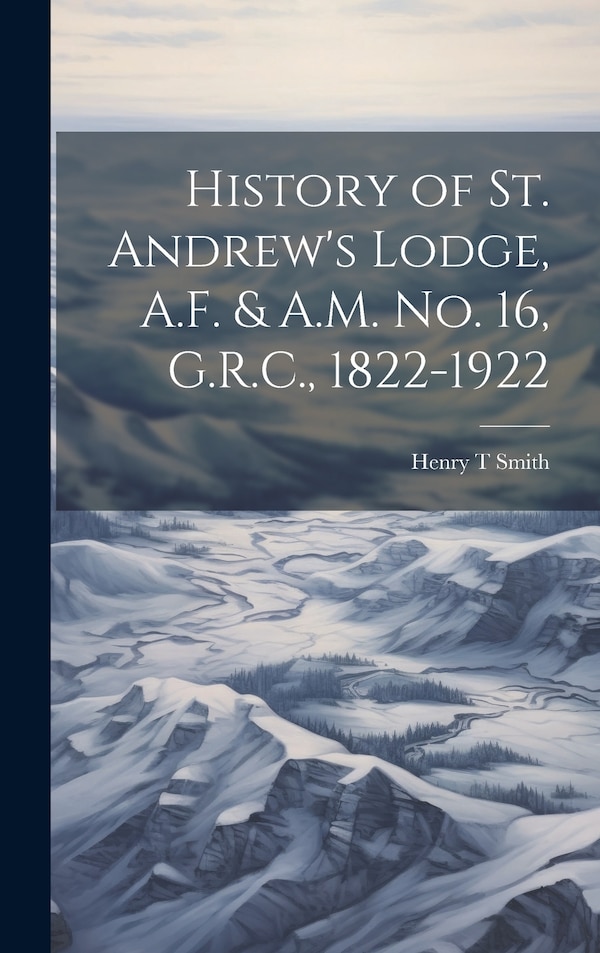 History of St. Andrew's Lodge A.F. & A.M. no. 16 G.R.C. 1822-1922 by Smith Henry T, Hardcover | Indigo Chapters