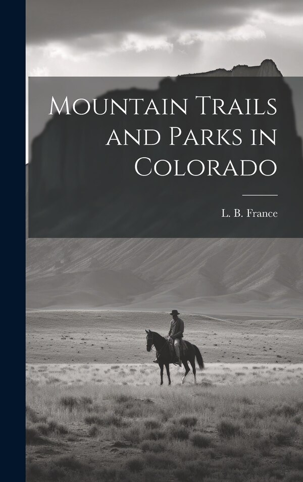 Mountain Trails and Parks in Colorado by L B France, Hardcover | Indigo Chapters