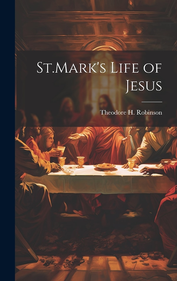 St. Mark's Life of Jesus by Theodore H Robinson, Hardcover | Indigo Chapters