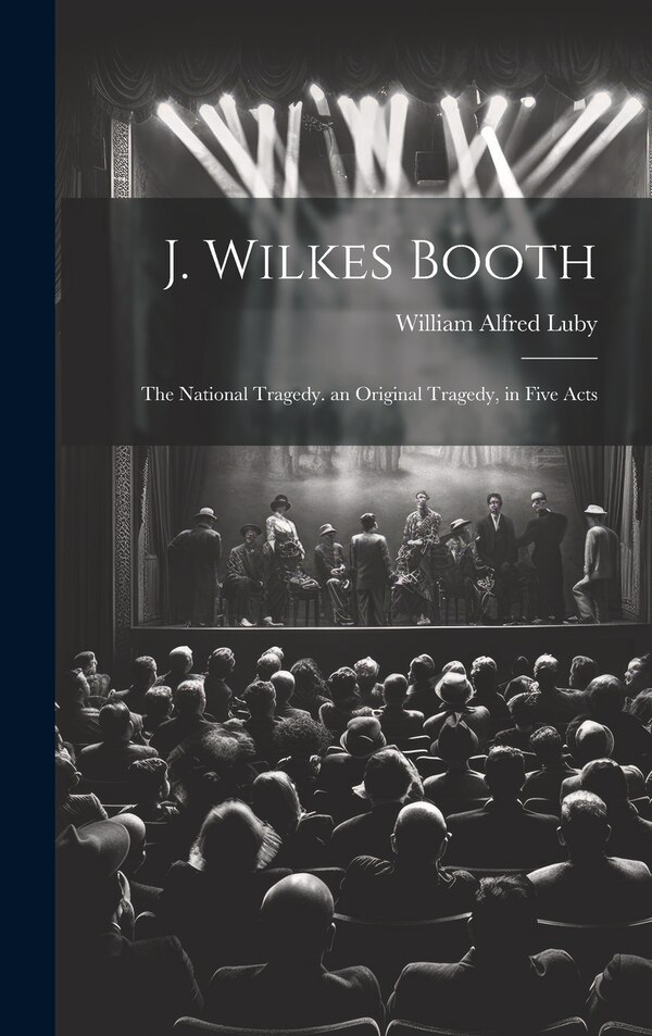 J. Wilkes Booth by Luby William Alfred, Hardcover | Indigo Chapters