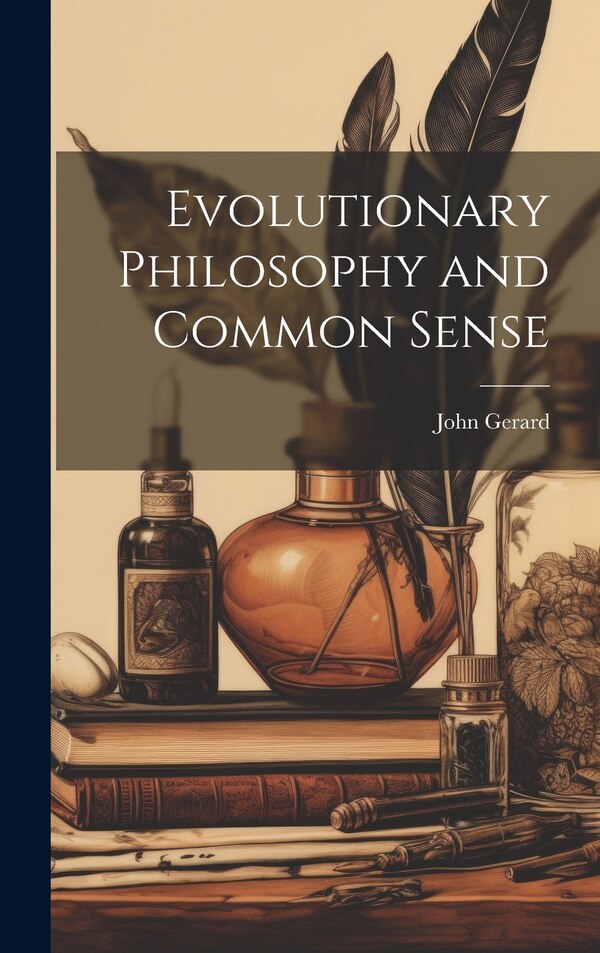 Evolutionary Philosophy and Common Sense by Gerard John, Hardcover | Indigo Chapters