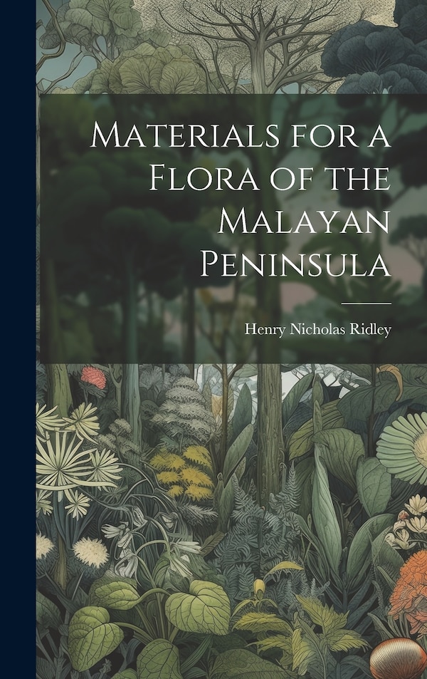 Materials for a Flora of the Malayan Peninsula by Ridley Henry Nicholas, Hardcover | Indigo Chapters
