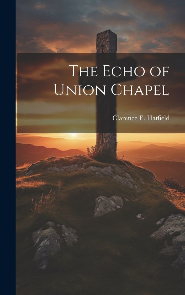 The Echo of Union Chapel by Clarence E Hatfield, Hardcover | Indigo Chapters