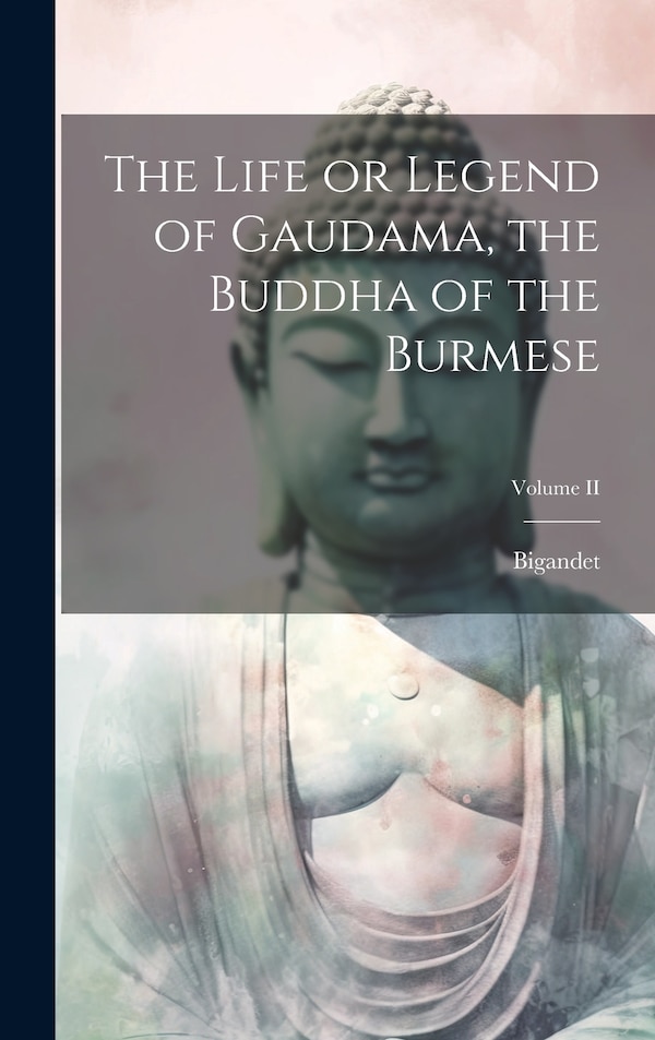 The Life or Legend of Gaudama the Buddha of the Burmese; Volume II by Bigandet, Hardcover | Indigo Chapters