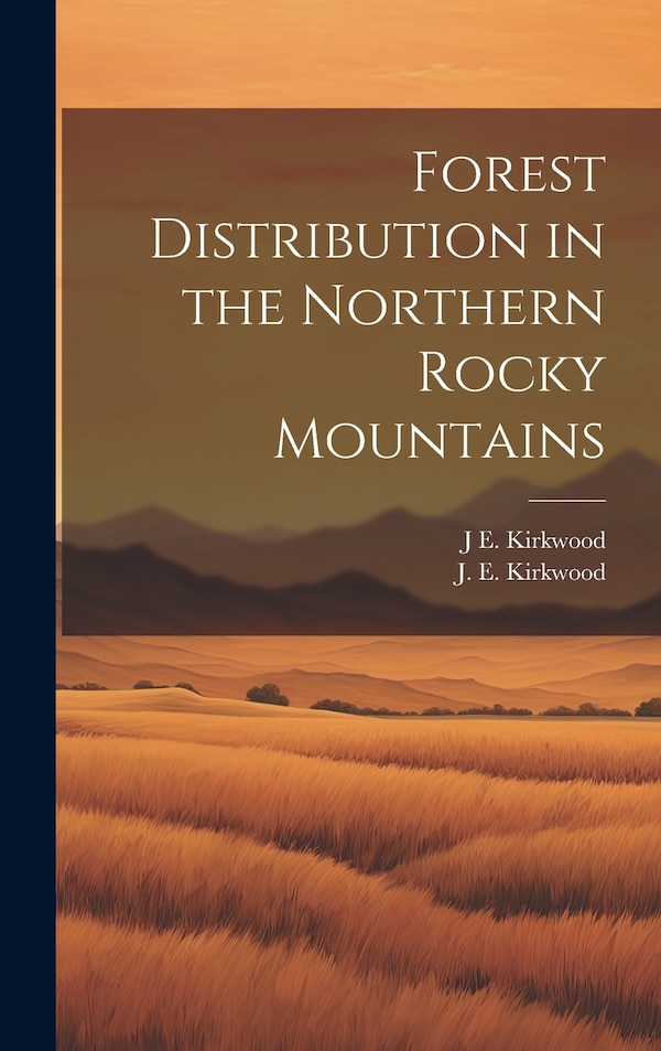 Forest Distribution in the Northern Rocky Mountains by J E Kirkwood, Hardcover | Indigo Chapters
