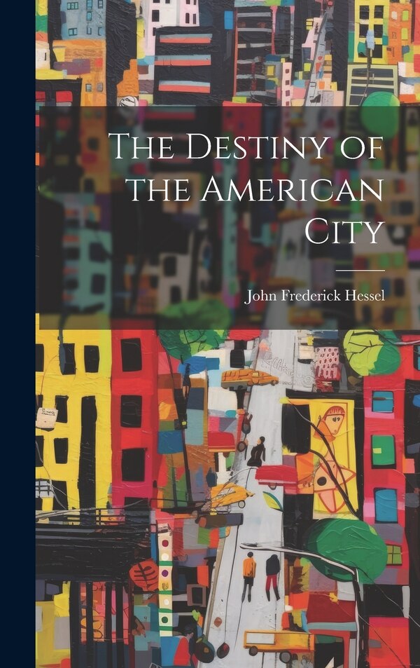 The Destiny of the American City by Hessel John Frederick, Hardcover | Indigo Chapters