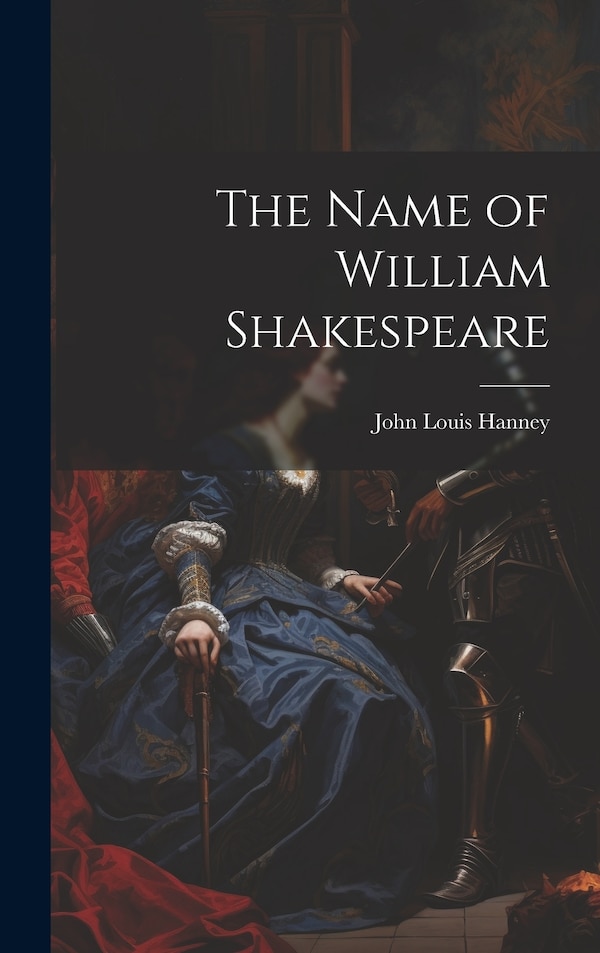 The Name of William Shakespeare by John Louis Hanney, Hardcover | Indigo Chapters