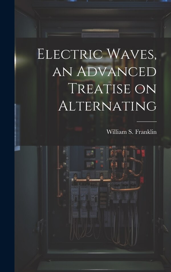 Electric Waves an Advanced Treatise on Alternating by Frankl William S (William Suddards), Hardcover | Indigo Chapters