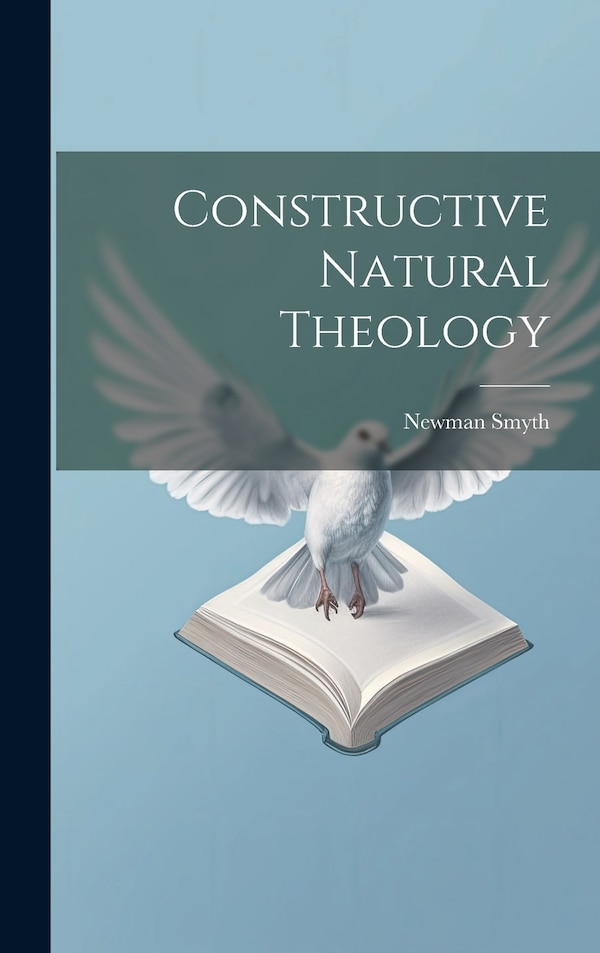 Constructive Natural Theology by Newman Smyth, Hardcover | Indigo Chapters