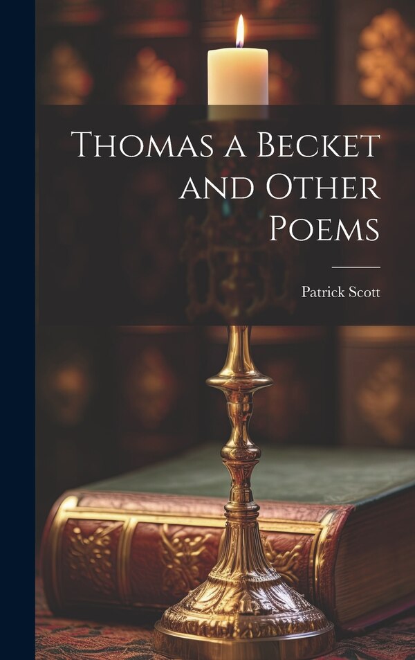 Thomas a Becket and Other Poems by Patrick Scott, Hardcover | Indigo Chapters