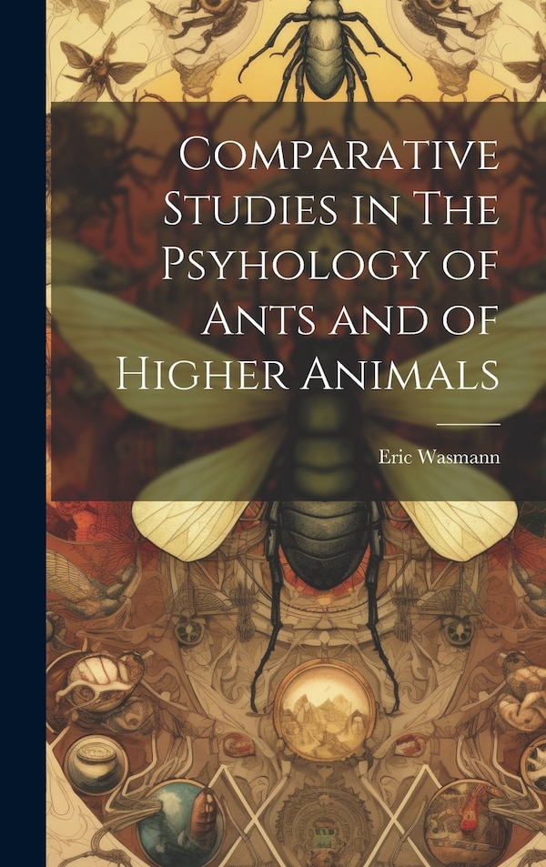 Comparative Studies in The Psyhology of Ants and of Higher Animals by Eric Wasmann, Hardcover | Indigo Chapters