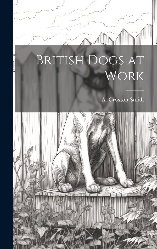 British Dogs at Work by A Croxton Smith, Hardcover | Indigo Chapters