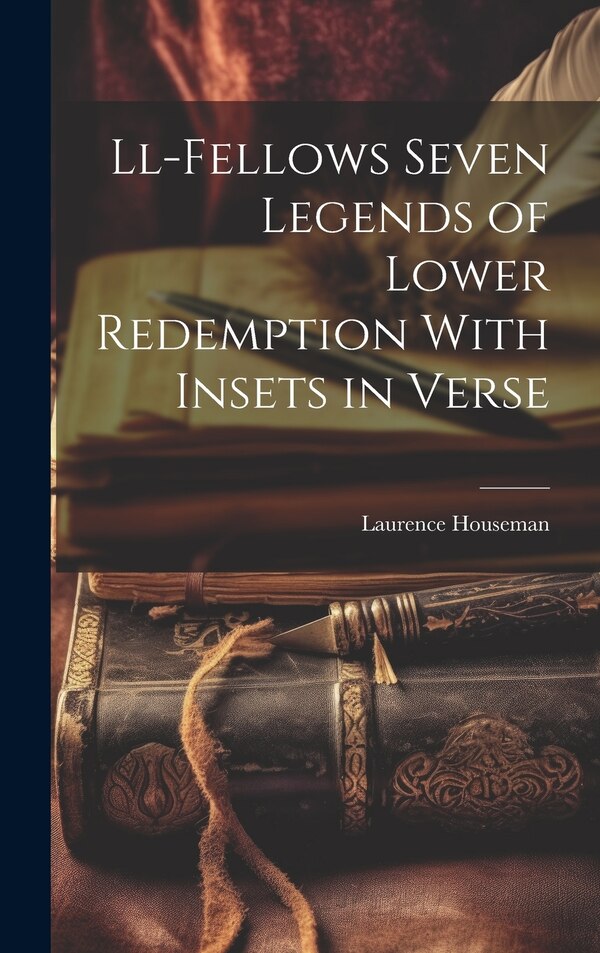 Ll-Fellows Seven Legends of Lower Redemption With Insets in Verse by Laurence Houseman, Hardcover | Indigo Chapters