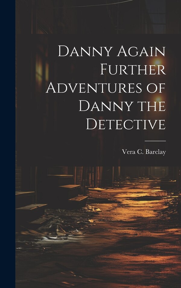 Danny Again Further Adventures of Danny the Detective by Vera C Barclay, Hardcover | Indigo Chapters