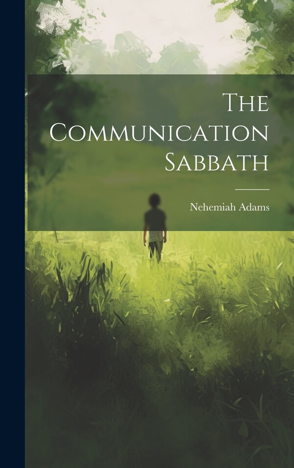 The Communication Sabbath by Nehemiah Adams, Hardcover | Indigo Chapters