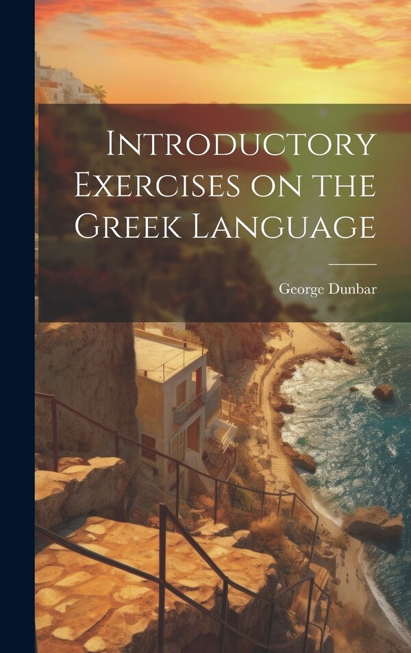 Introductory Exercises on the Greek Language by George Dunbar, Hardcover | Indigo Chapters