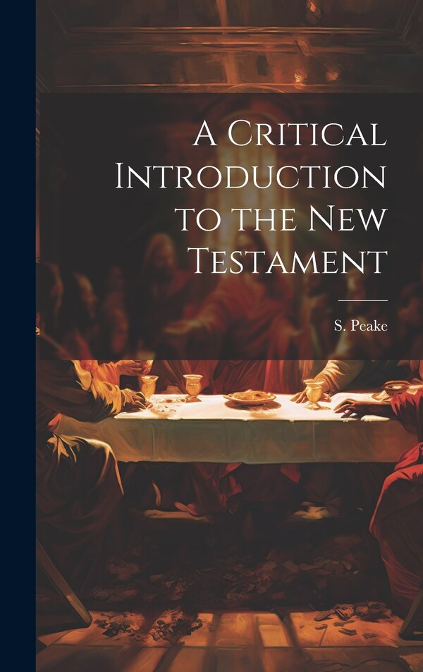 A Critical Introduction to the New Testament by S Peake, Hardcover | Indigo Chapters